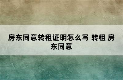 房东同意转租证明怎么写 转租 房东同意